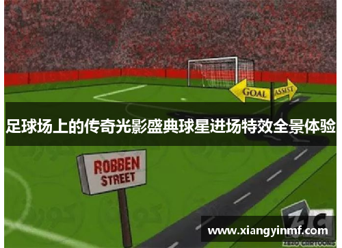 足球场上的传奇光影盛典球星进场特效全景体验