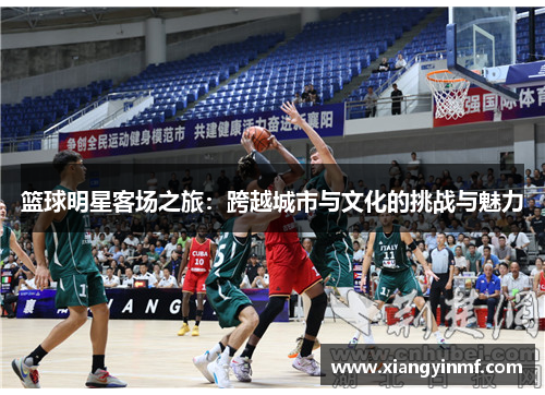 篮球明星客场之旅：跨越城市与文化的挑战与魅力