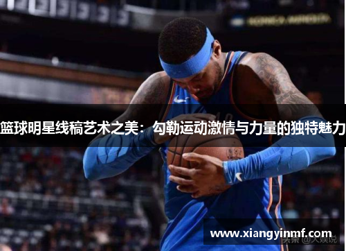 篮球明星线稿艺术之美：勾勒运动激情与力量的独特魅力