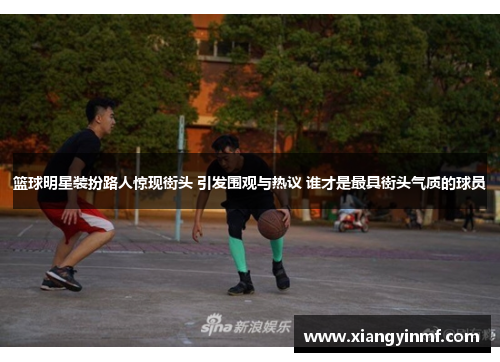 篮球明星装扮路人惊现街头 引发围观与热议 谁才是最具街头气质的球员